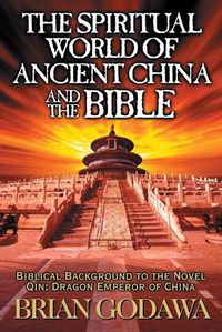 Cover image for The Spiritual World of Ancient China and the Bible: Biblical Background to the Novel Qin: Dragon Emperor of China