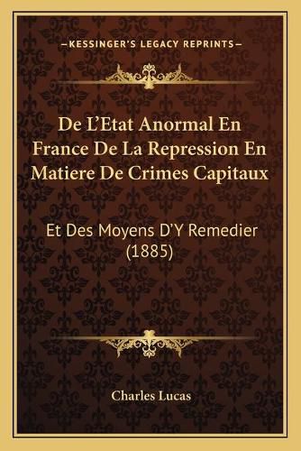 Cover image for de L'Etat Anormal En France de La Repression En Matiere de Crimes Capitaux: Et Des Moyens D'y Remedier (1885)