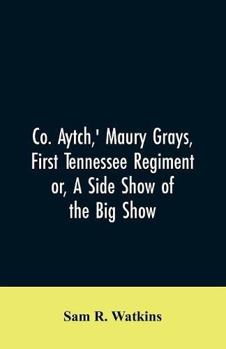 Co. Aytch, ' Maury Grays, First Tennessee Regiment or, A Side Show of the Big Show