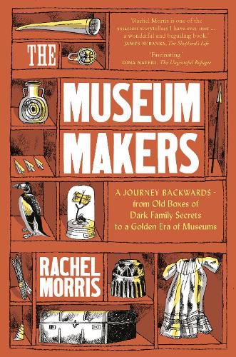 Cover image for The Museum Makers: A Journey Backwards - from Old Boxes of Dark Family Secrets to a Gold Era of Museums