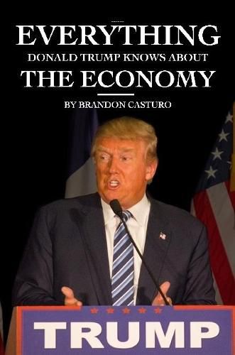 Cover image for Everything Donald Trump Knows About the Economy