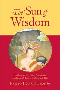 Cover image for The Sun of Wisdom: Teachings on the Noble Nagarjuna's Fundamental Wisdom of the Middle Way