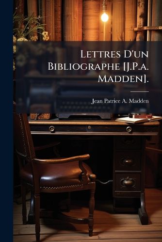 Cover image for Lettres D'Un Bibliographe [J.P.A. Madden].