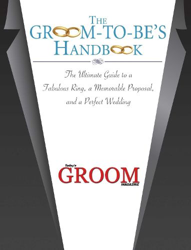 Cover image for The Groom-to-Be's Handbook: The Ultimate Guide to a Fabulous Ring, a Memorable Proposal, and the Perfect Wedding