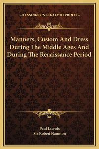 Cover image for Manners, Custom and Dress During the Middle Ages and During the Renaissance Period