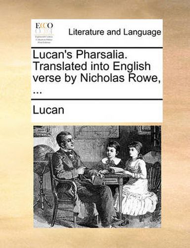 Lucan's Pharsalia. Translated Into English Verse by Nicholas Rowe, ...
