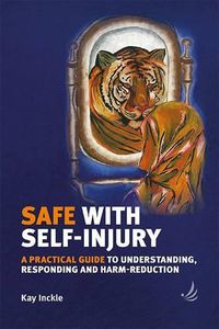 Cover image for Safe with Self-Injury: A practical guide to understanding, responding and harm-reduction