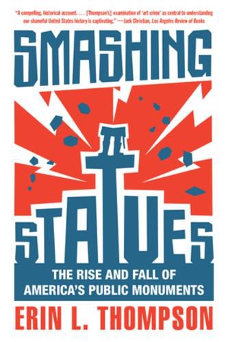 Cover image for Smashing Statues: The Rise and Fall of America's Public Monuments