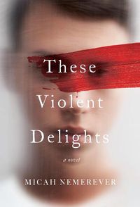 Cover image for These Violent Delights: A Novel