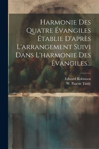 Cover image for Harmonie Des Quatre Evangiles Etablie D'apres L'arrangement Suivi Dans L'harmonie Des Evangiles...