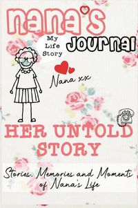 Cover image for Nana's Journal - Her Untold Story: Stories, Memories and Moments of Nana's Life: A Guided Memory Journal