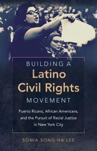 Cover image for Building a Latino Civil Rights Movement: Puerto Ricans, African Americans, and the Pursuit of Racial Justice in New York City