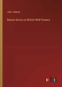 Cover image for Nature Series on British Wild Flowers