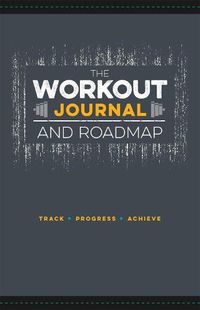 Cover image for The Workout Journal and Roadmap: Track. Progress. Achieve.