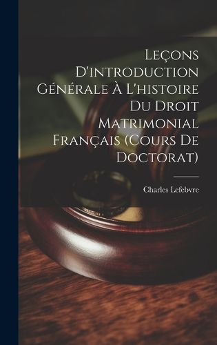 Cover image for Lecons D'introduction Generale A L'histoire Du Droit Matrimonial Francais (Cours De Doctorat)