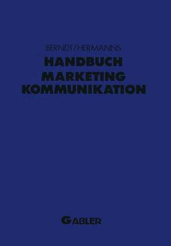 Cover image for Handbuch Marketing-Kommunikation: Strategien -- Instrumente -- Perspektiven. Werbung -- Sales Promotions -- Public Relations -- Corporate Identity -- Sponsoring -- Product Placement -- Messen -- Persoenlicher Verkauf