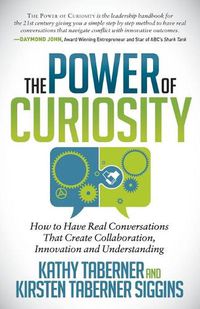 Cover image for The Power of Curiosity: How to Have Real Conversations that create Collaboration, Innovation and Understanding