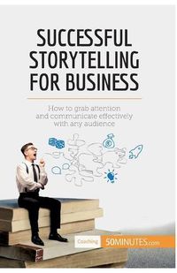 Cover image for Successful Storytelling for Business: How to grab attention and communicate effectively with any audience