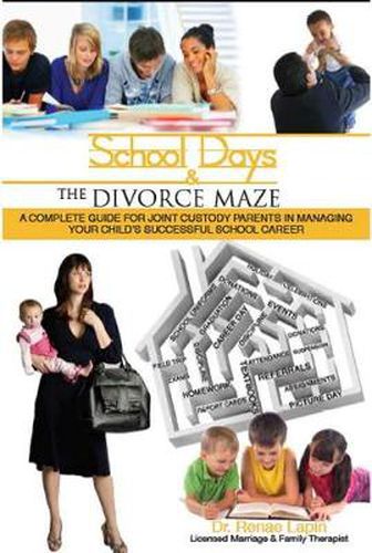 Cover image for School Days and the Divorce Maze: A Complete Guyide for Joint Custody Parents in Managing Your Childs Successful School Career