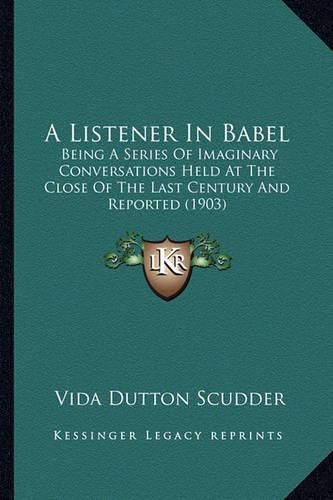 A Listener in Babel: Being a Series of Imaginary Conversations Held at the Close of the Last Century and Reported (1903)