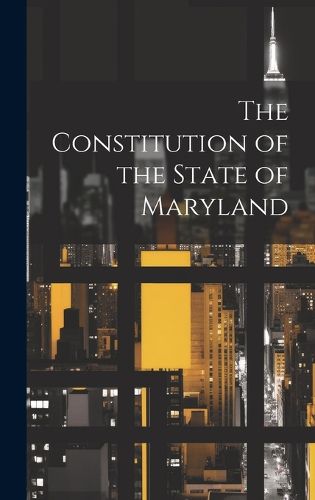 Cover image for The Constitution of the State of Maryland