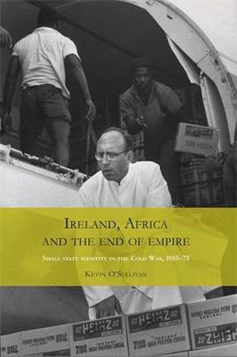 Cover image for Ireland, Africa and the End of Empire: Small State Identity in the Cold War 1955-75