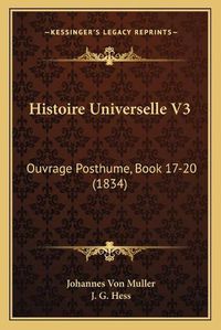 Cover image for Histoire Universelle V3: Ouvrage Posthume, Book 17-20 (1834)