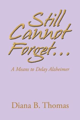 Cover image for Still Cannot Forget...: A Means to Delay Alzheimer