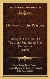 Cover image for Flowers of the Passion: Thoughts of St. Paul of the Cross, Founder of the Passionists (1893)