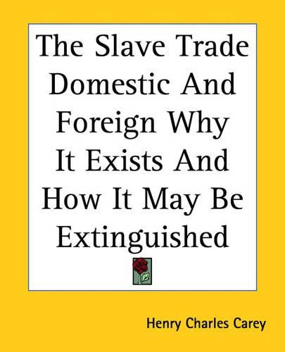 Cover image for The Slave Trade Domestic And Foreign Why It Exists And How It May Be Extinguished