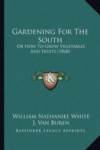 Cover image for Gardening for the South: Or How to Grow Vegetables and Fruits (1868)