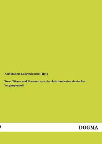 Cover image for Tore, Turme und Brunnen aus vier Jahrhunderten deutscher Vergangenheit