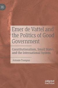 Cover image for Emer de Vattel and the Politics of Good Government: Constitutionalism, Small States and the International System