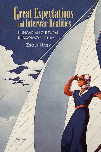 Cover image for Great Expectations and Interwar Realities: Cultural Diplomacy in Horthy's Hungary