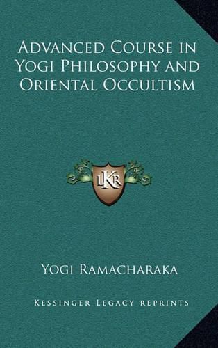 Advanced Course in Yogi Philosophy and Oriental Occultism