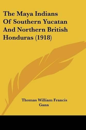 Cover image for The Maya Indians of Southern Yucatan and Northern British Honduras (1918)