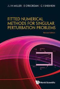 Cover image for Fitted Numerical Methods For Singular Perturbation Problems: Error Estimates In The Maximum Norm For Linear Problems In One And Two Dimensions (Revised Edition)