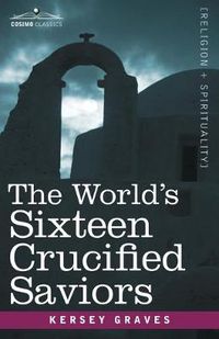 Cover image for The World's Sixteen Crucified Saviors: Christianity Before Christ