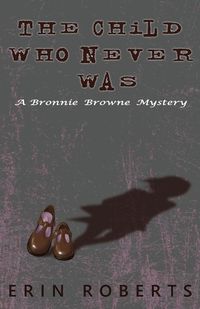 Cover image for The Child Who Never Was: A Bronnie Browne Mystery