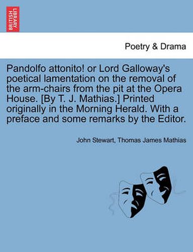 Cover image for Pandolfo Attonito! or Lord Galloway's Poetical Lamentation on the Removal of the Arm-Chairs from the Pit at the Opera House. [By T. J. Mathias.] Print