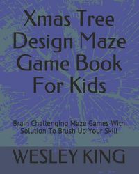 Cover image for Xmas Tree Design Maze Game Book For Kids: Brain Challenging Maze Games With Solution To Brush Up Your Skill