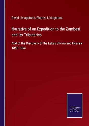 Cover image for Narrative of an Expedition to the Zambesi and Its Tributaries: And of the Discovery of the Lakes Shirwa and Nyassa 1858-1864