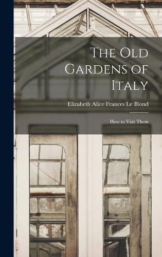 Cover image for The old Gardens of Italy; how to Visit Them