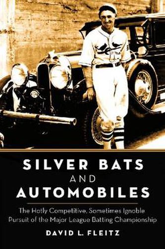 Silver Bats and Automobiles: The Hotly Competitive, Sometimes Ignoble Pursuit of the Major League Batting Championship