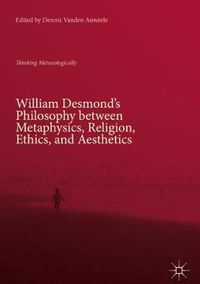 Cover image for William Desmond's Philosophy between Metaphysics, Religion, Ethics, and Aesthetics: Thinking Metaxologically