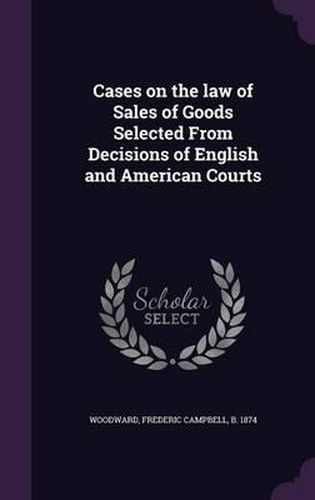 Cases on the Law of Sales of Goods Selected from Decisions of English and American Courts