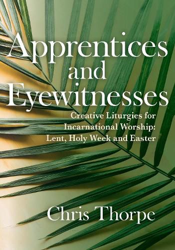 Cover image for Apprentices and Eyewitnesses: Creative Liturgies for Incarnational Worship