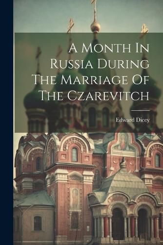 Cover image for A Month In Russia During The Marriage Of The Czarevitch