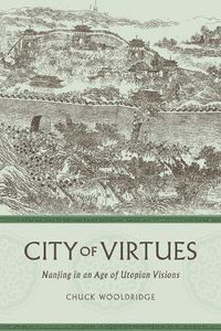 Cover image for City of Virtues: Nanjing in an Age of Utopian Visions