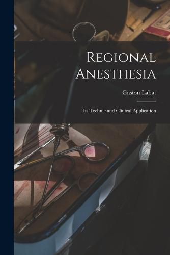 Cover image for Regional Anesthesia; Its Technic and Clinical Application